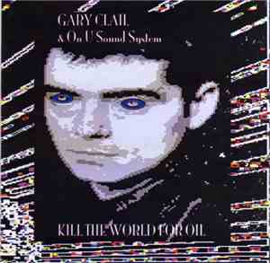Gary Clail & On-U Sound System - Kill The World For Oil