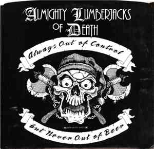 Almighty Lumberjacks Of Death - Always Out Of Control But Never Out Of Beer