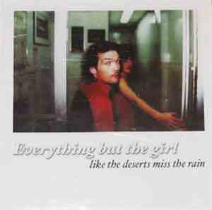 Everything But The Girl - Like The Deserts Miss The Rain