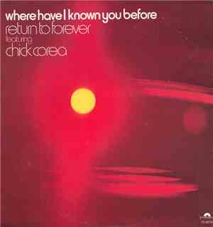 Return To Forever Featuring Chick Corea - Where Have I Known You Before