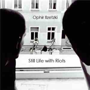 Ophir Ilzetzki - Still Life With Riots