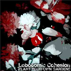 Lobotomic Cohesion - Plant Your Own Gardens