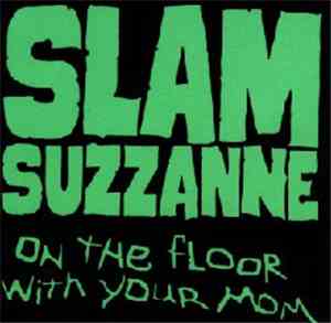 Slam Suzzanne - On The Floor With Your Mom