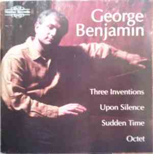 George Benjamin - Three Inventions / Upon Silence / Sudden Time / Octet