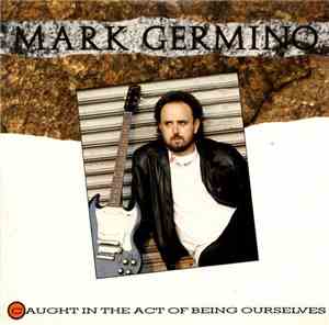 Mark Germino - Caught In The Act Of Being Ourselves