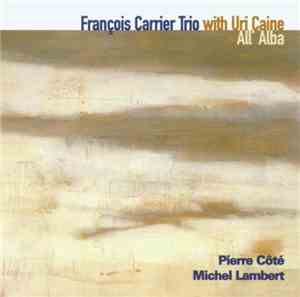 François Carrier Trio With Uri Caine - All' Alba