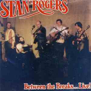 Stan Rogers - Between the Breaks