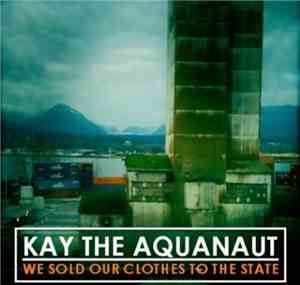 Kay The Aquanaut - We Sold Our Clothes To The State
