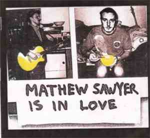 Mathew Sawyer - Mathew Sawyer Is In Love : Some Home Recordings Around 2000 ...