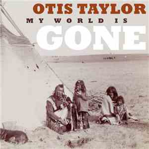 Otis Taylor - My World Is Gone