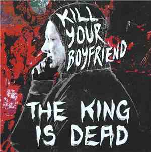 Kill Your Boyfriend  - The King Is Dead