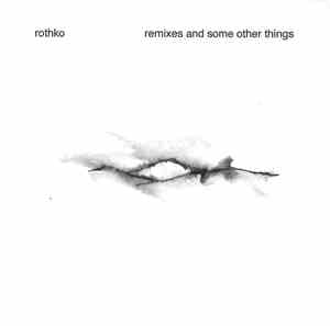 Rothko - Remixes And Some Other Things