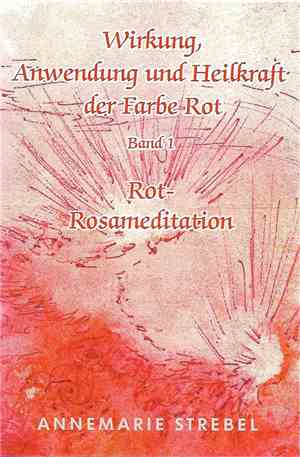 Annemarie Strebel - Rot-Rosa-Meditation (Wirkung, Anwendung Und Heilkraft D ...
