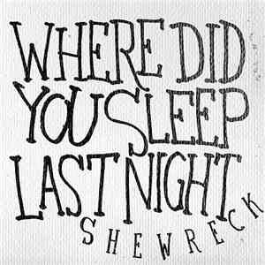 Shewreck - Where Did You Sleep Last Night