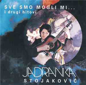 Jadranka Stojaković - Sve Smo Mogli Mi... I Drugi Hitovi