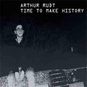 Arthur Rudt - Time To Make History