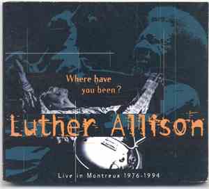 Luther Allison - Where Have You Been? - Live In Montreux 1976 - 1994