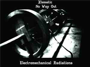 Xtematic / No Way Out  - Electromechanical Radiations