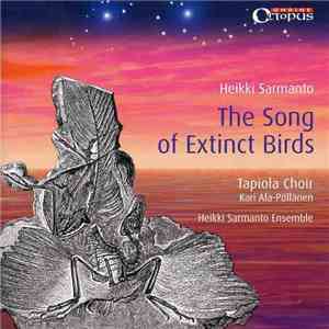 Heikki Sarmanto, Tapiola Choir, Heikki Sarmanto Ensemble - The Song Of Extinct Birds