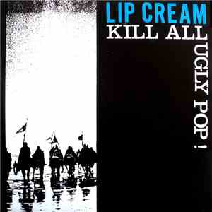 Lip Cream - Kill All Ugly Pop!