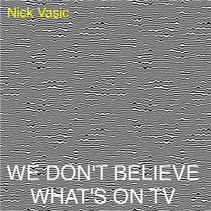 Nick Vasic - We Don’t Believe What’s On TV