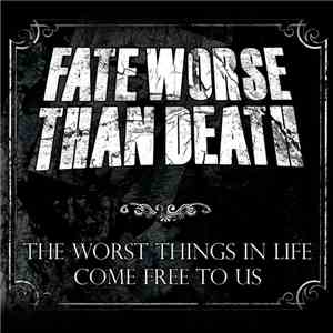Fate Worse Than Death - The Worst Things In Life Come Free To Us