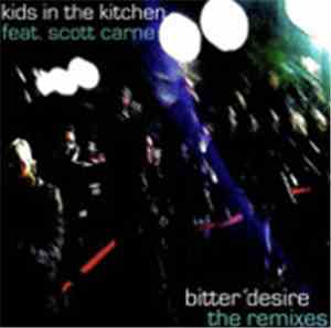 Kids In The Kitchen Featuring Scott Carne - Bitter Desire (The Remixes)