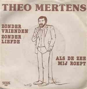 Theo Mertens  - Zonder Vrienden Zonder Liefde / Als De Zee Mij Roept