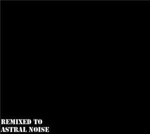Astral Noise - Remixed To Astral Noise