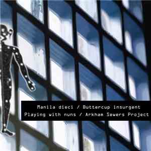 Manila Dieci / Buttercup Insurgent / Playing With Nuns / Arkham Sewers Proj ...