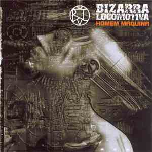 Bizarra Locomotiva - Homem Máquina