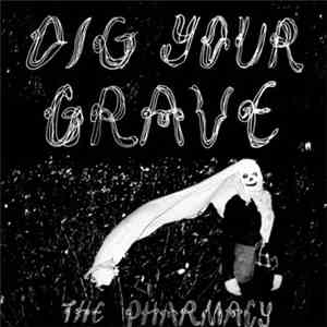 The Pharmacy - Dig Your Grave