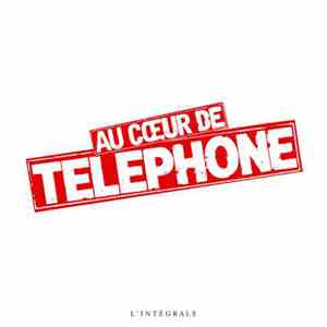 Téléphone - Au Cœur De Téléphone : L'Intégrale
