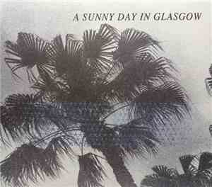 A Sunny Day In Glasgow - Sea When Absent