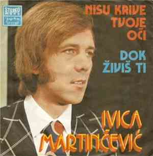 Ivica Martinčević - Nisu Krive Tvoje Oči / Dok Živiš Ti