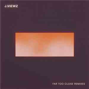 J.Viewz - Far Too Close Remixes