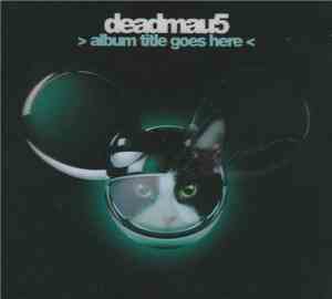 Deadmau5 - > Album Title Goes Here 