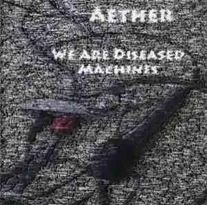 Aether  - We Are Diseased Machines