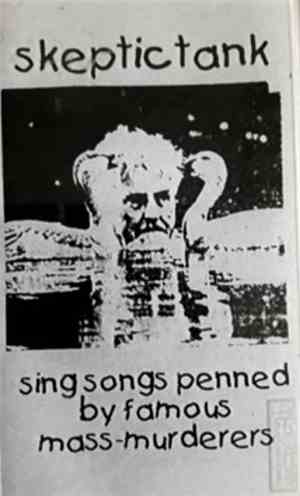 Skeptic Tank - Sing Songs Penned By Famous Mass Murderers