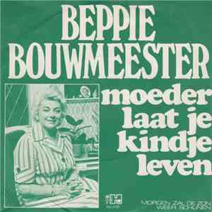 Beppie Bouwmeester - Moeder Laat Je Kindje Leven