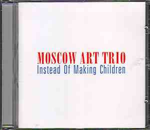 Moscow Art Trio - Instead Of Making Children