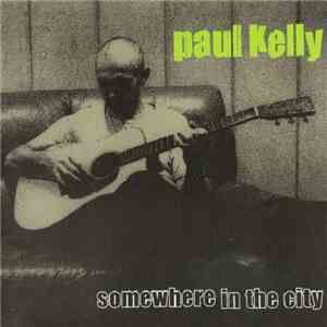 Paul Kelly  - Somewhere In The City