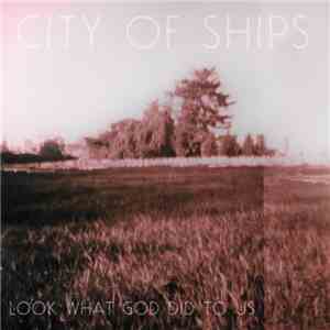 City Of Ships - Look What God Did To Us