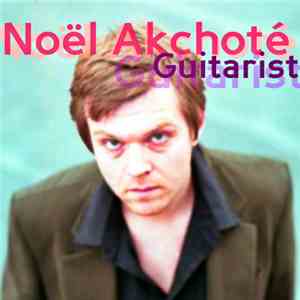 Noël Akchoté - Noël Akchoté Guitarist (The Compiler)