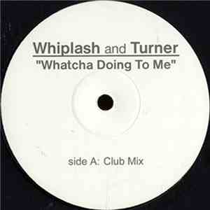 Whiplash & Turner - Whatcha Doing To Me