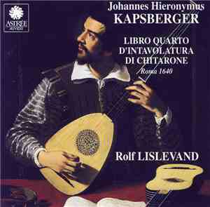 Johannes Hieronymus Kapsberger, Rolf Lislevand - Libro Quarto D'Intavolatur ...