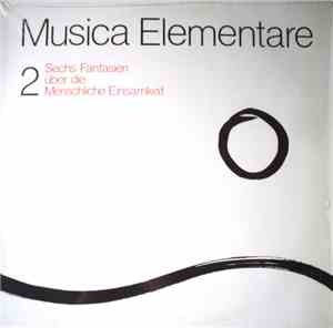 Musica Elementare - 2 - Sechs Fantasien Über Die Menschliche Einsamkeit