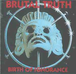 Brutal Truth - Birth Of Ignorance