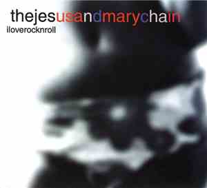 The Jesus And Mary Chain - I Love Rock 'N' Roll