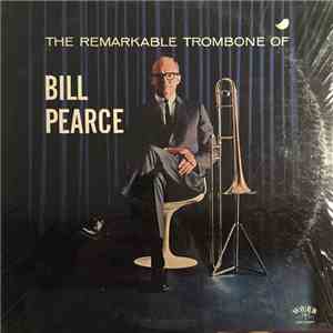 Bill Pearce - The Remarkable Trombone Of Bill Pearce